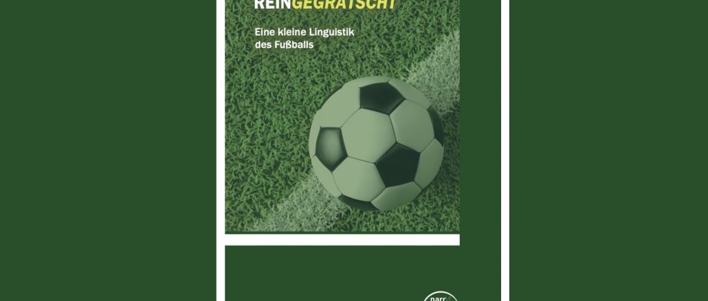 Reingegrätscht: Eine kleine Linguistik des Fußballs